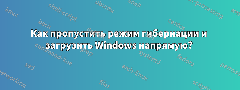 Как пропустить режим гибернации и загрузить Windows напрямую?