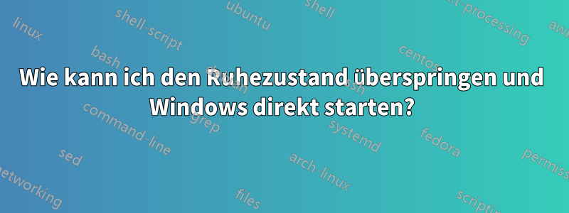 Wie kann ich den Ruhezustand überspringen und Windows direkt starten?