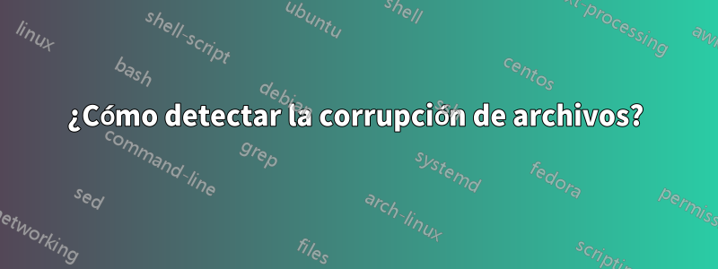¿Cómo detectar la corrupción de archivos?