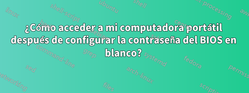 ¿Cómo acceder a mi computadora portátil después de configurar la contraseña del BIOS en blanco?