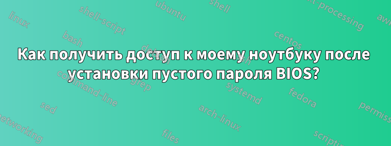 Как получить доступ к моему ноутбуку после установки пустого пароля BIOS?