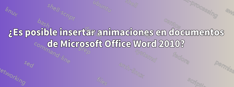 ¿Es posible insertar animaciones en documentos de Microsoft Office Word 2010?