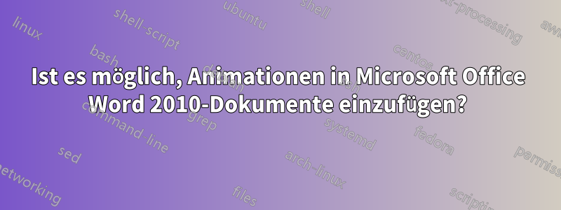 Ist es möglich, Animationen in Microsoft Office Word 2010-Dokumente einzufügen?