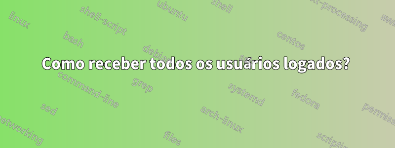 Como receber todos os usuários logados?