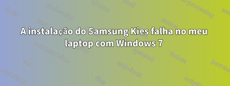 A instalação do Samsung Kies falha no meu laptop com Windows 7