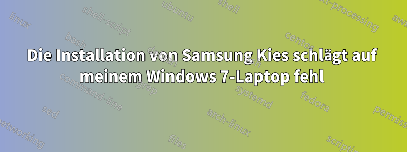 Die Installation von Samsung Kies schlägt auf meinem Windows 7-Laptop fehl