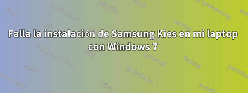Falla la instalación de Samsung Kies en mi laptop con Windows 7