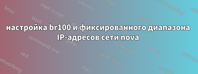 настройка br100 и фиксированного диапазона IP-адресов сети nova