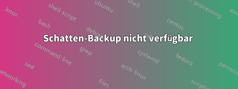 Schatten-Backup nicht verfügbar