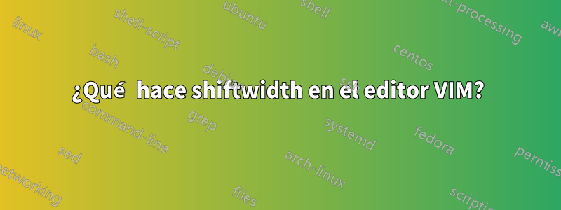 ¿Qué hace shiftwidth en el editor VIM?