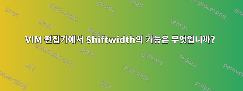 VIM 편집기에서 Shiftwidth의 기능은 무엇입니까?
