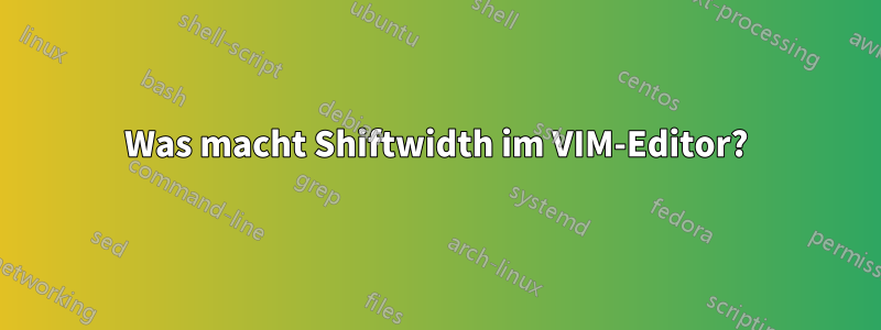 Was macht Shiftwidth im VIM-Editor?