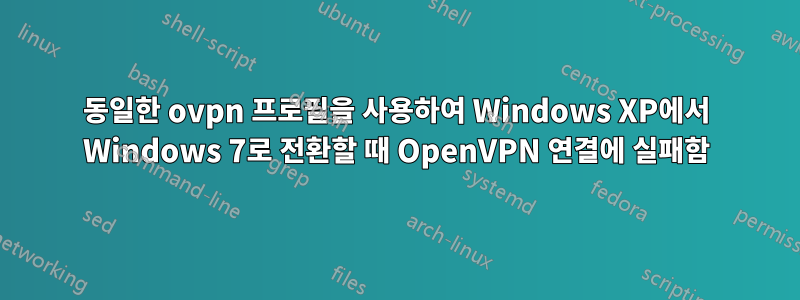 동일한 ovpn 프로필을 사용하여 Windows XP에서 Windows 7로 전환할 때 OpenVPN 연결에 실패함