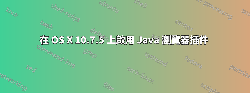 在 OS X 10.7.5 上啟用 Java 瀏覽器插件
