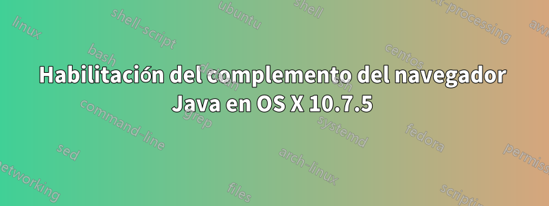 Habilitación del complemento del navegador Java en OS X 10.7.5