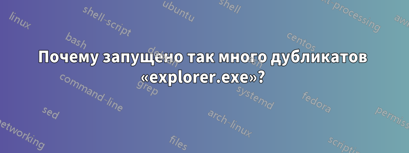 Почему запущено так много дубликатов «explorer.exe»?