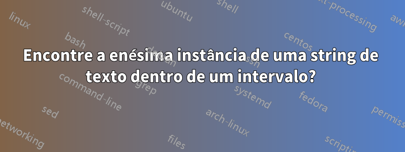 Encontre a enésima instância de uma string de texto dentro de um intervalo?