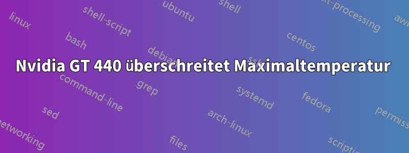 Nvidia GT 440 überschreitet Maximaltemperatur