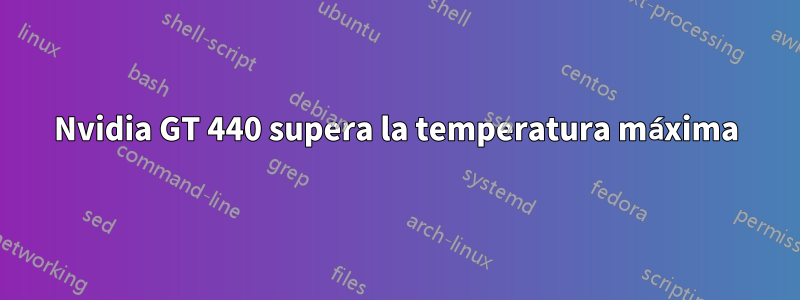 Nvidia GT 440 supera la temperatura máxima