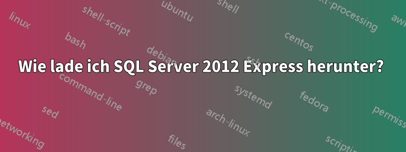 Wie lade ich SQL Server 2012 Express herunter?