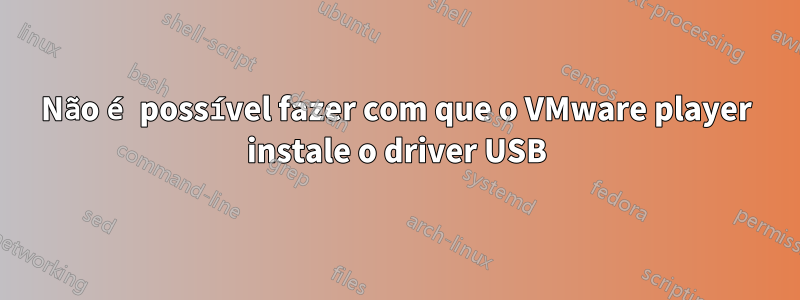 Não é possível fazer com que o VMware player instale o driver USB