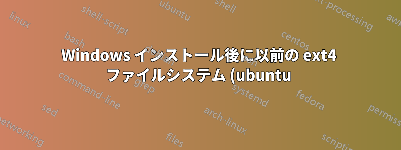Windows インストール後に以前の ext4 ファイルシステム (ubuntu) からファイルを復元する