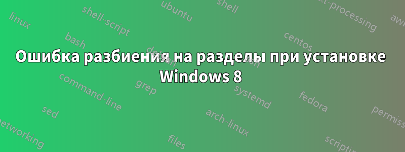 Ошибка разбиения на разделы при установке Windows 8