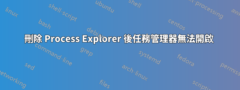 刪除 Process Explorer 後任務管理器無法開啟
