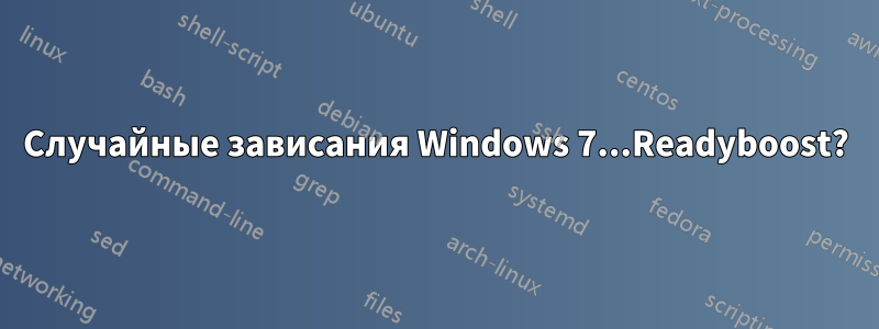 Случайные зависания Windows 7...Readyboost?
