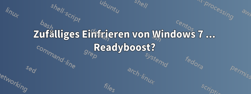 Zufälliges Einfrieren von Windows 7 ... Readyboost?