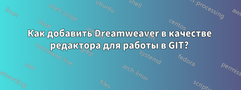 Как добавить Dreamweaver в качестве редактора для работы в GIT?