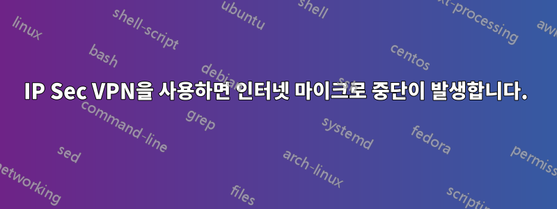 IP Sec VPN을 사용하면 인터넷 마이크로 중단이 발생합니다.