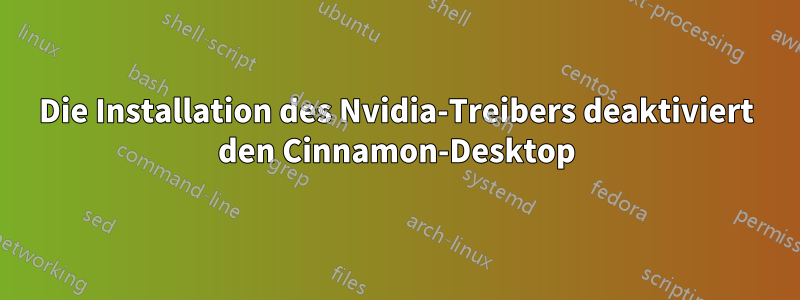 Die Installation des Nvidia-Treibers deaktiviert den Cinnamon-Desktop