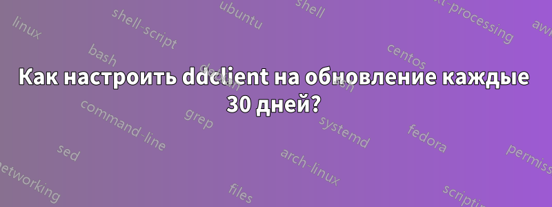 Как настроить ddclient на обновление каждые 30 дней?