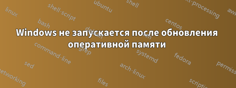 Windows не запускается после обновления оперативной памяти