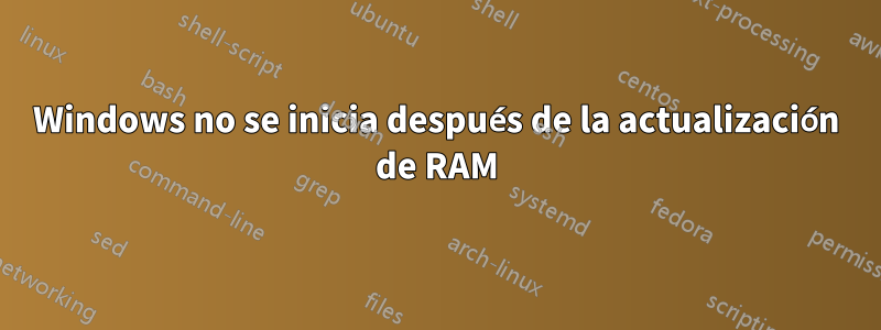 Windows no se inicia después de la actualización de RAM