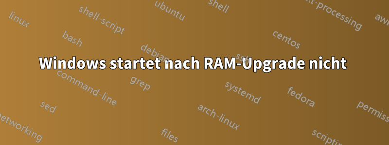 Windows startet nach RAM-Upgrade nicht