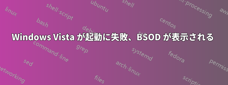 Windows Vista が起動に失敗、BSOD が表示される