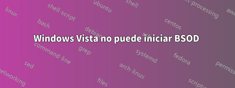 Windows Vista no puede iniciar BSOD