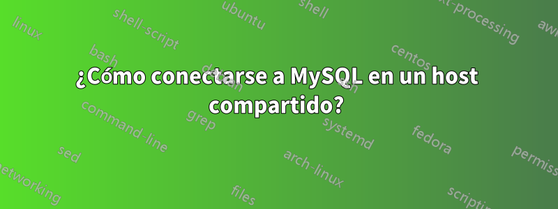 ¿Cómo conectarse a MySQL en un host compartido?