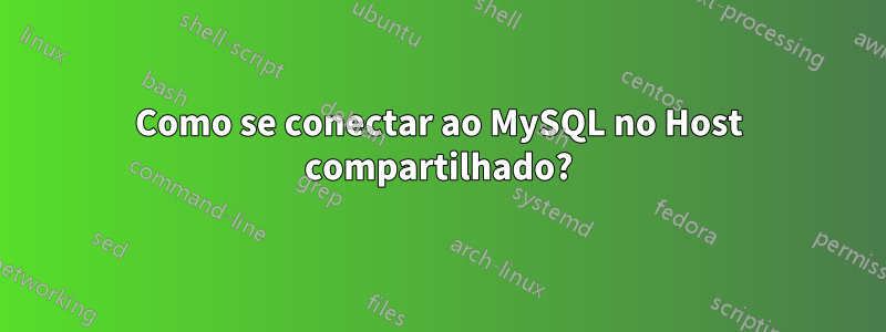 Como se conectar ao MySQL no Host compartilhado?