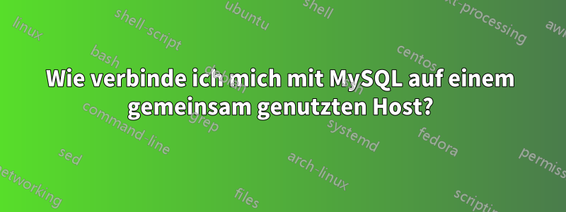 Wie verbinde ich mich mit MySQL auf einem gemeinsam genutzten Host?