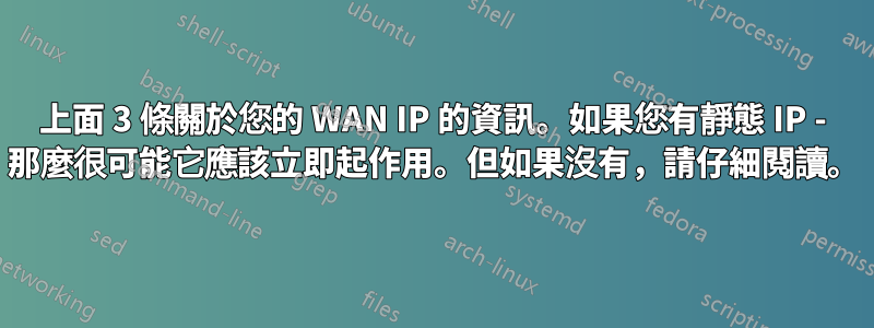 上面 3 條關於您的 WAN IP 的資訊。如果您有靜態 IP - 那麼很可能它應該立即起作用。但如果沒有，請仔細閱讀。