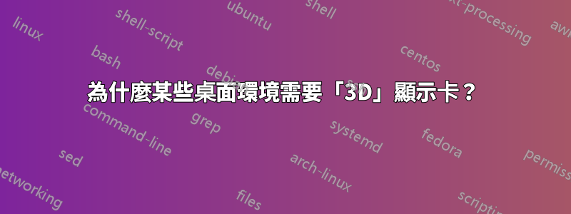 為什麼某些桌面環境需要「3D」顯示卡？