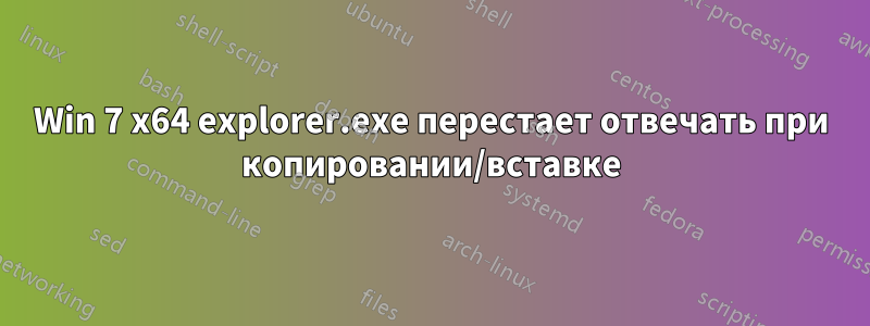 Win 7 x64 explorer.exe перестает отвечать при копировании/вставке