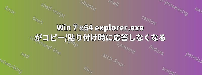 Win 7 x64 explorer.exe がコピー/貼り付け時に応答しなくなる