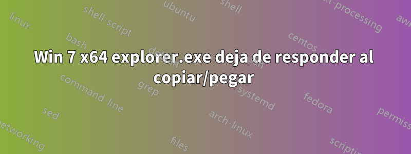 Win 7 x64 explorer.exe deja de responder al copiar/pegar