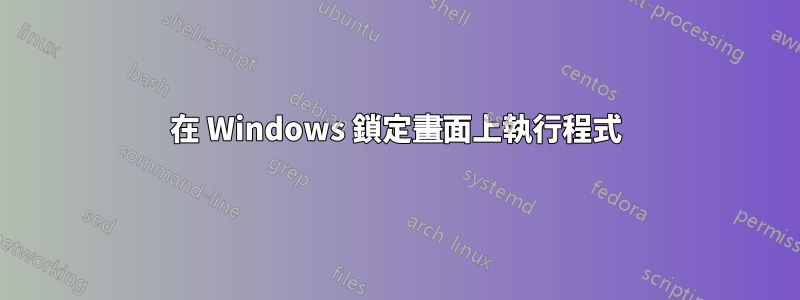 在 Windows 鎖定畫面上執行程式