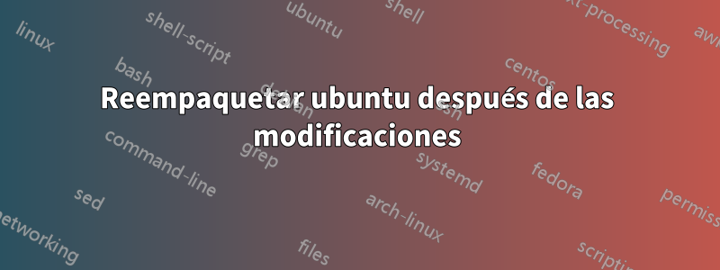 Reempaquetar ubuntu después de las modificaciones