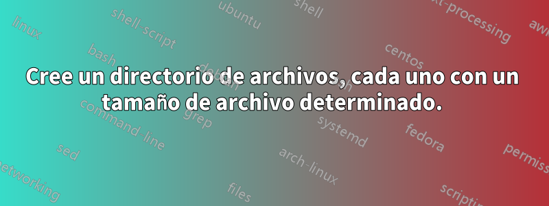 Cree un directorio de archivos, cada uno con un tamaño de archivo determinado.